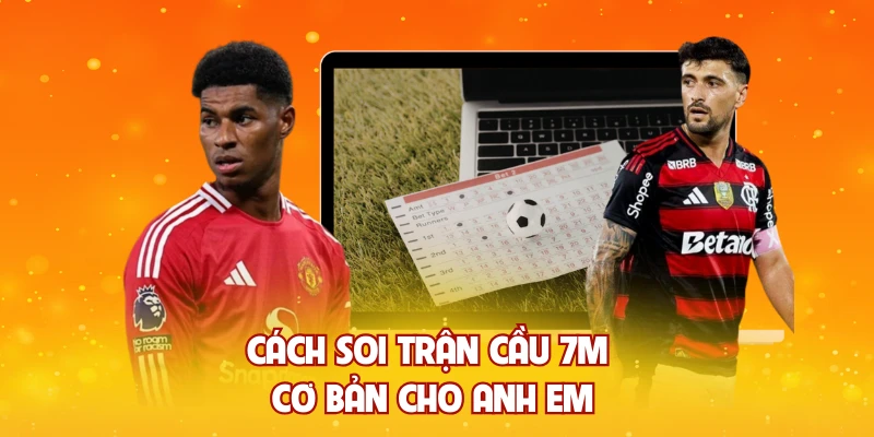 Cách soi trận cầu 7M cơ bản cho anh em